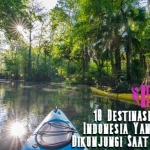 Destinasi Wisata Indonesia Yang Wajib Dikunjungi Saat Liburan
